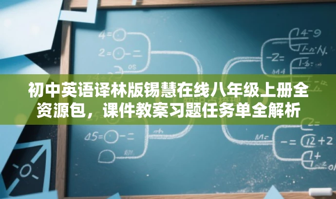 初中英语译林版锡慧在线八年级上册全资源包,课件教案习题任务单全解析 初中英语译林版锡慧在线八年级上册全资源包,课件教案习题任务单全解析