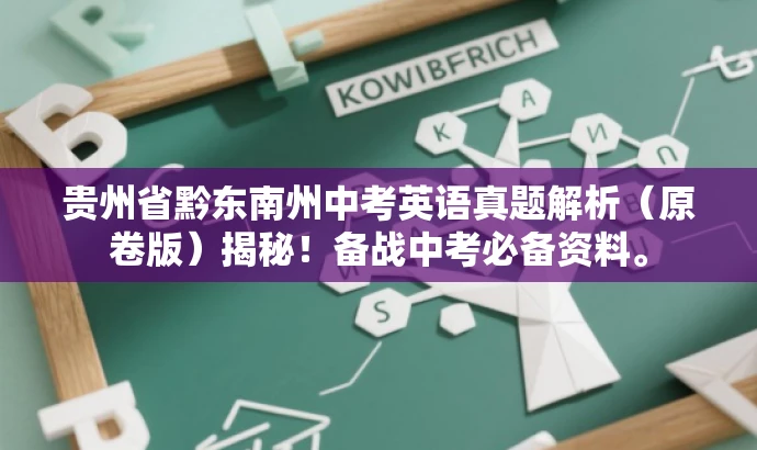 贵州省黔东南州中考英语真题解析(原卷版)揭秘!备战中考必备资料。 贵州省黔东南州中考英语真题解析(原卷版)揭秘!备战中考必备资料。