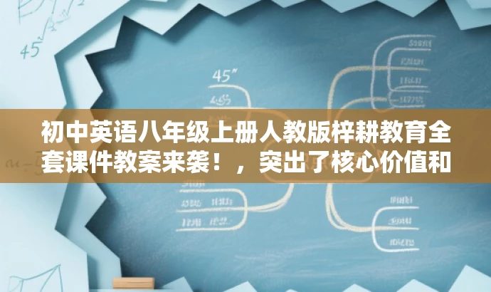 初中英语八年级上册人教版梓耕教育全套课件教案来袭!,突出了核心价值和目标人群需求,语言简洁且具有吸引力。希望符合您的要求! 初中英语八年级上册人教版梓耕教育全套课件教案来袭!,突出了核心价值和目标人群需求,语言简洁且具有吸引力。希望符合您的要求!