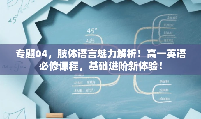 专题04,肢体语言魅力解析!高一英语必修课程,基础进阶新体验! 专题04,肢体语言魅力解析!高一英语必修课程,基础进阶新体验!