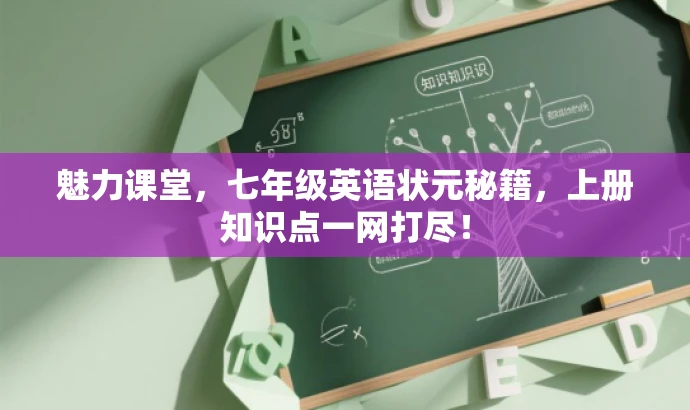 魅力课堂,七年级英语状元秘籍,上册知识点一网打尽! 魅力课堂,七年级英语状元秘籍,上册知识点一网打尽!