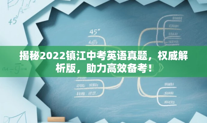 揭秘2022镇江中考英语真题,权威解析版,助力高效备考! 揭秘2022镇江中考英语真题,权威解析版,助力高效备考!