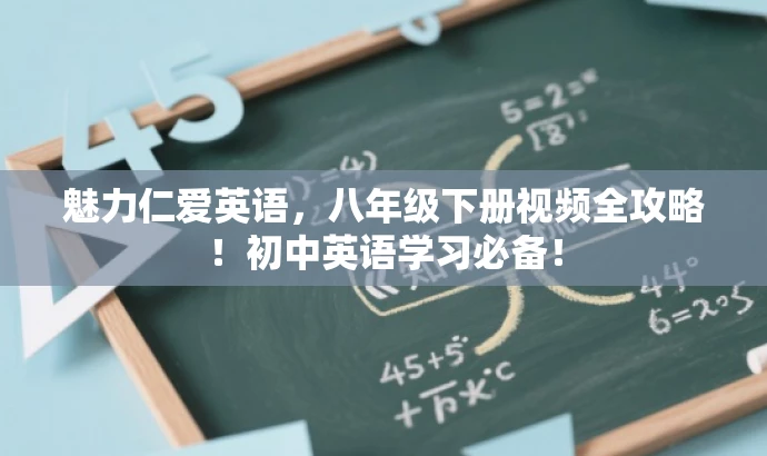 魅力仁爱英语,八年级下册视频全攻略!初中英语学习必备! 魅力仁爱英语,八年级下册视频全攻略!初中英语学习必备!