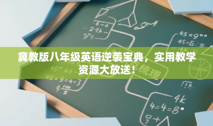 冀教版八年级英语逆袭宝典,实用教学资源大放送! 冀教版八年级英语逆袭宝典,实用教学资源大放送!