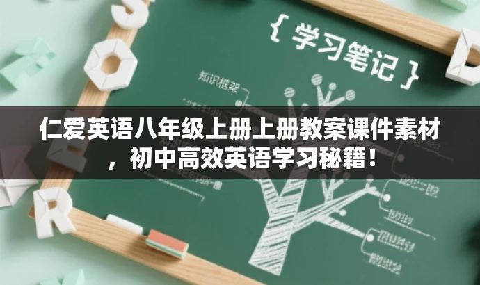 仁爱英语八年级上册上册教案课件素材,初中高效英语学习秘籍! 仁爱英语八年级上册上册教案课件素材,初中高效英语学习秘籍!