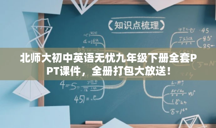 北师大初中英语无忧九年级下册全套PPT课件,全册打包大放送! 北师大初中英语无忧九年级下册全套PPT课件,全册打包大放送!