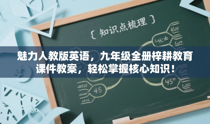 魅力人教版英语,九年级全册梓耕教育课件教案,轻松掌握核心知识! 魅力人教版英语,九年级全册梓耕教育课件教案,轻松掌握核心知识!