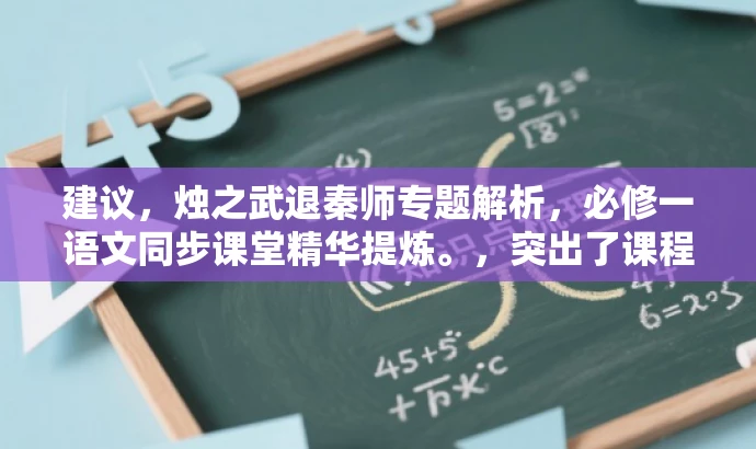 建议,烛之武退秦师专题解析,必修一语文同步课堂精华提炼。,突出了课程的核心价值,即烛之武退秦师专题的深入解析,同时强调了同步课堂和精华提炼,吸引目标人群的注意力。 建议,烛之武退秦师专题解析,必修一语文同步课堂精华提炼。,突出了课程的核心价值,即烛之武退秦师专题的深入解析,同时强调了同步课堂和精华提炼,吸引目标人群的注意力。