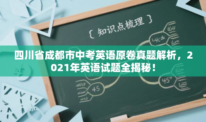 四川省成都市中考英语原卷真题解析,2021年英语试题全揭秘! 四川省成都市中考英语原卷真题解析,2021年英语试题全揭秘!