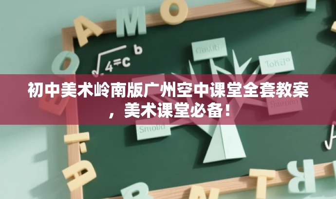 初中美术岭南版广州空中课堂全套教案,美术课堂必备! 初中美术岭南版广州空中课堂全套教案,美术课堂必备!