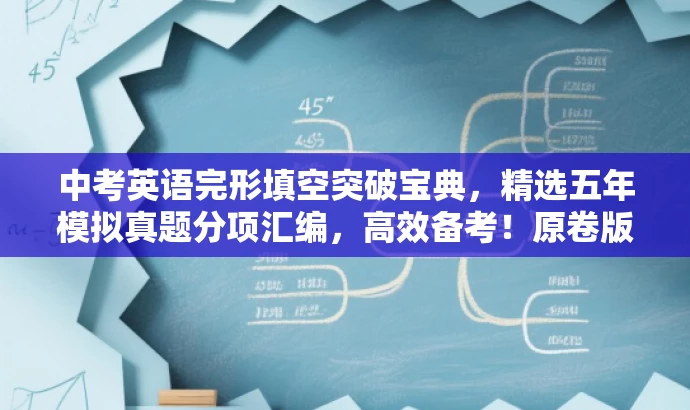 中考英语完形填空突破宝典,精选五年模拟真题分项汇编,高效备考!原卷版专题解析。 中考英语完形填空突破宝典,精选五年模拟真题分项汇编,高效备考!原卷版专题解析。