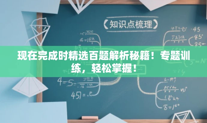 现在完成时精选百题解析秘籍!专题训练,轻松掌握! 现在完成时精选百题解析秘籍!专题训练,轻松掌握!