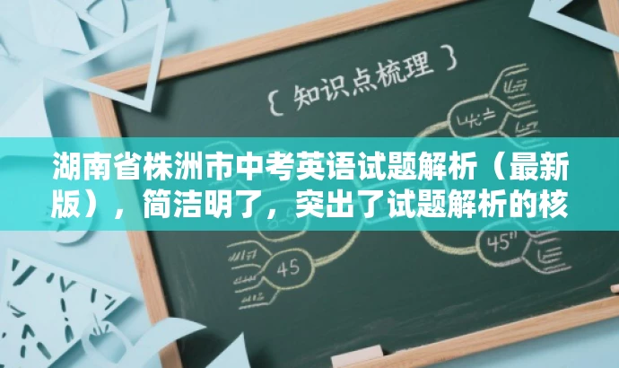 湖南省株洲市中考英语试题解析(最新版),简洁明了,突出了试题解析的核心价值,同时提到了最新版,吸引目标人群的注意力,符合营销效果的需求。 湖南省株洲市中考英语试题解析(最新版),简洁明了,突出了试题解析的核心价值,同时提到了最新版,吸引目标人群的注意力,符合营销效果的需求。