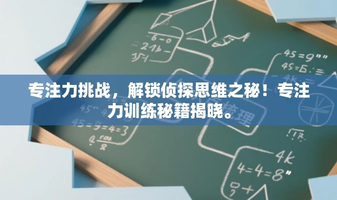 专注力挑战,解锁侦探思维之秘!专注力训练秘籍揭晓。 专注力挑战,解锁侦探思维之秘!专注力训练秘籍揭晓。