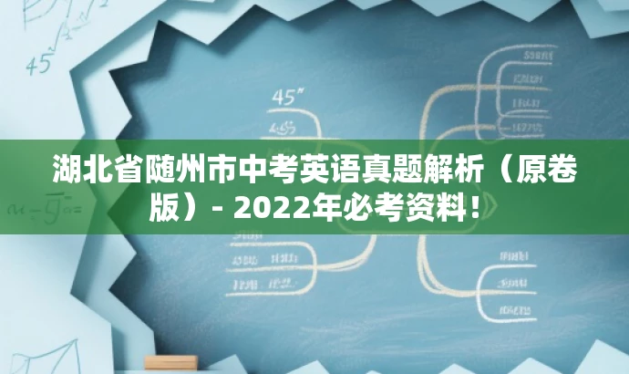 湖北省随州市中考英语真题解析(原卷版)- 2022年必考资料! 湖北省随州市中考英语真题解析(原卷版)- 2022年必考资料!