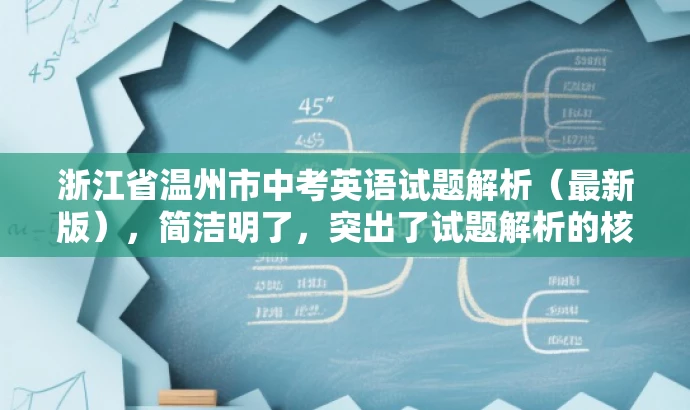 浙江省温州市中考英语试题解析(最新版),简洁明了,突出了试题解析的核心价值,同时提到了最新版,增加了时效性和吸引力,符合目标人群需求。 浙江省温州市中考英语试题解析(最新版),简洁明了,突出了试题解析的核心价值,同时提到了最新版,增加了时效性和吸引力,符合目标人群需求。