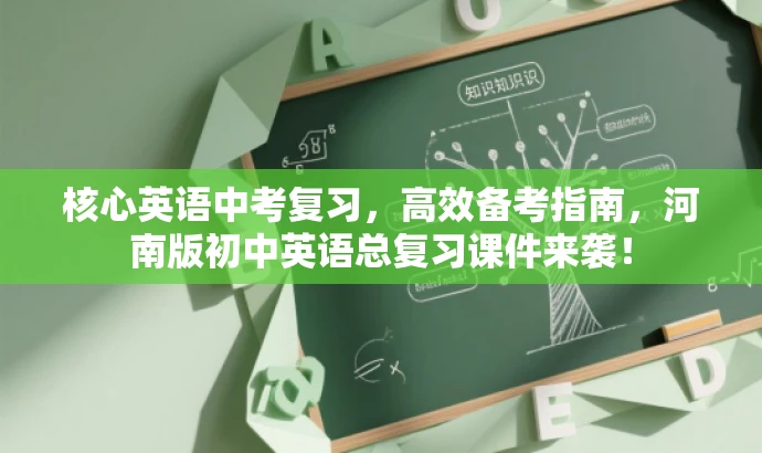 核心英语中考复习,高效备考指南,河南版初中英语总复习课件来袭! 核心英语中考复习,高效备考指南,河南版初中英语总复习课件来袭!