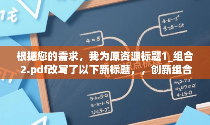 根据您的需求,我为原资源标题1_组合 2.pdf改写了以下新标题,,创新组合秘籍揭秘,引领潮流新篇章!,突出了该资源的核心价值,强调了其创新性和引领潮流的特点,同时语言简洁、有吸引力,符合营销效果的要求。 根据您的需求,我为原资源标题1_组合 2.pdf改写了以下新标题,,创新组合秘籍揭秘,引领潮流新篇章!,突出了该资源的核心价值,强调了其创新性和引领潮流的特点,同时语言简洁、有吸引力,符合营销效果的要求。