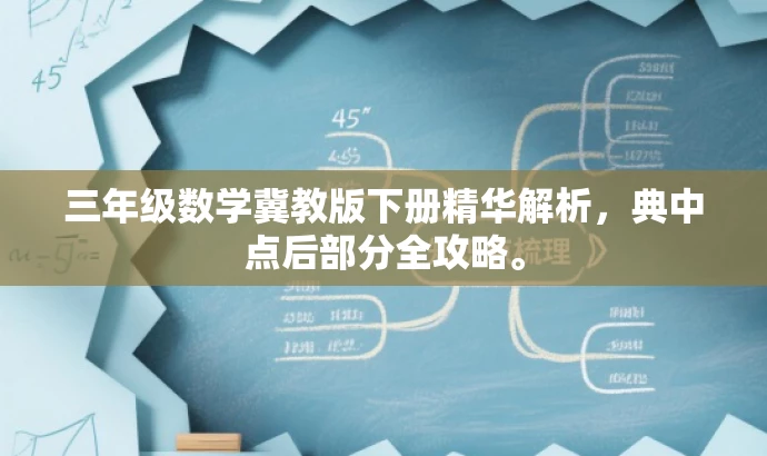 三年级数学冀教版下册精华解析,典中点后部分全攻略。 三年级数学冀教版下册精华解析,典中点后部分全攻略。