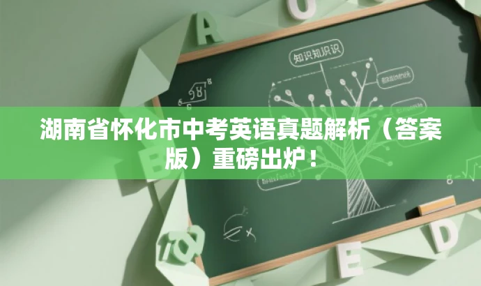 湖南省怀化市中考英语真题解析(答案版)重磅出炉! 湖南省怀化市中考英语真题解析(答案版)重磅出炉!
