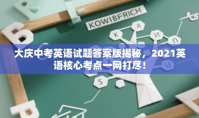 大庆中考英语试题答案版揭秘,2021英语核心考点一网打尽! 大庆中考英语试题答案版揭秘,2021英语核心考点一网打尽!