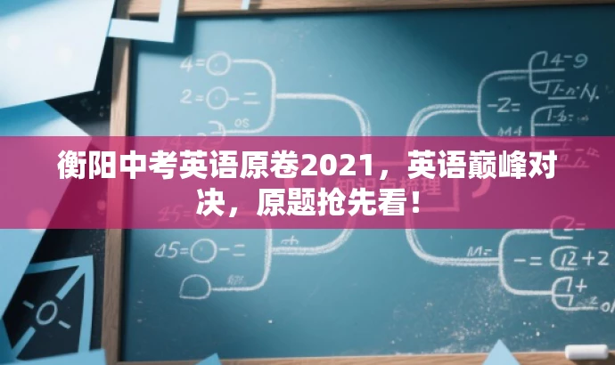 衡阳中考英语原卷2021,英语巅峰对决,原题抢先看! 衡阳中考英语原卷2021,英语巅峰对决,原题抢先看!