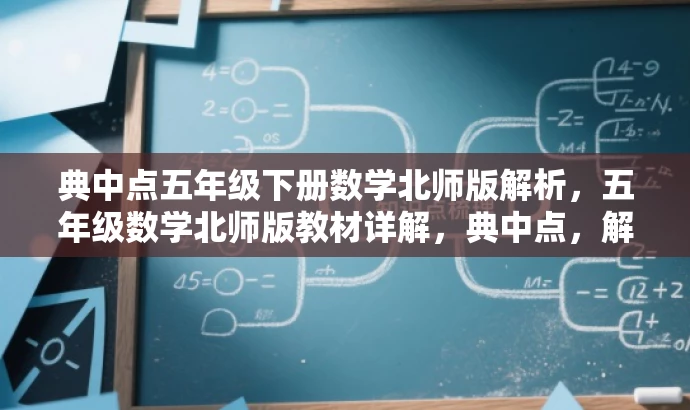 典中点五年级下册数学北师版解析,五年级数学北师版教材详解,典中点,解锁五年级数学北师版,典中点秘籍,典中点五年级数学北师版教材概览,北师版五年级数学典中点深度解析,都突出了典中点的核心价值,同时考虑到了目标人群的需求,语言简洁且具有吸引力。 典中点五年级下册数学北师版解析,五年级数学北师版教材详解,典中点,解锁五年级数学北师版,典中点秘籍,典中点五年级数学北师版教材概览,北师版五年级数学典中点深度解析,都突出了典中点的核心价值,同时考虑到了目标人群的需求,语言简洁且具有吸引力。