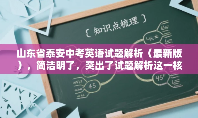 山东省泰安中考英语试题解析(最新版),简洁明了,突出了试题解析这一核心价值,同时提到了最新版,增加了时效性和吸引力。语言简洁有力,符合营销要求。 山东省泰安中考英语试题解析(最新版),简洁明了,突出了试题解析这一核心价值,同时提到了最新版,增加了时效性和吸引力。语言简洁有力,符合营销要求。