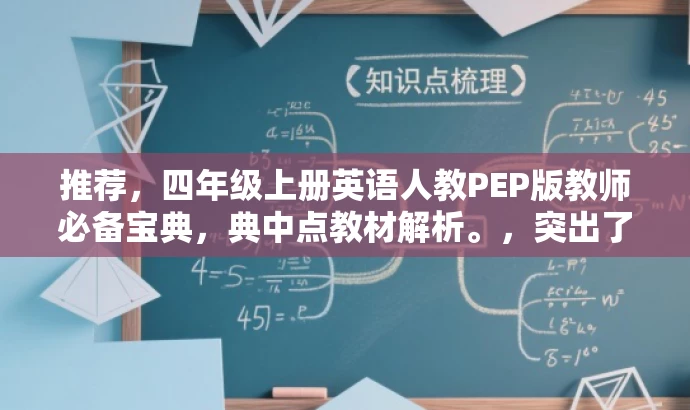 推荐,四年级上册英语人教PEP版教师必备宝典,典中点教材解析。,突出了该资源的核心价值(教材解析),同时强调了它是教师们的必备宝典,对于四年级上册英语人教PEP版的教师来说具有吸引力。 推荐,四年级上册英语人教PEP版教师必备宝典,典中点教材解析。,突出了该资源的核心价值(教材解析),同时强调了它是教师们的必备宝典,对于四年级上册英语人教PEP版的教师来说具有吸引力。