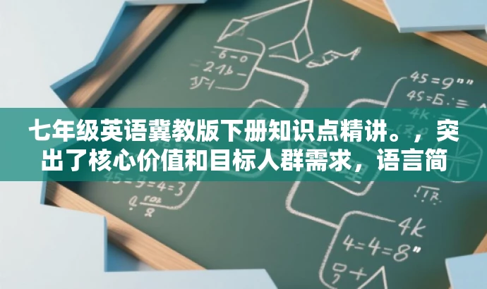七年级英语冀教版下册知识点精讲。,突出了核心价值和目标人群需求,语言简洁且具有吸引力,能够引起学生的兴趣和好奇心,提高点击率和阅读率。 七年级英语冀教版下册知识点精讲。,突出了核心价值和目标人群需求,语言简洁且具有吸引力,能够引起学生的兴趣和好奇心,提高点击率和阅读率。