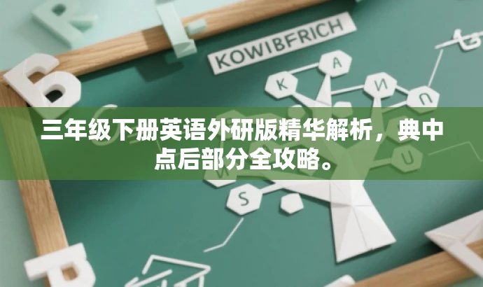 三年级下册英语外研版精华解析,典中点后部分全攻略。 三年级下册英语外研版精华解析,典中点后部分全攻略。