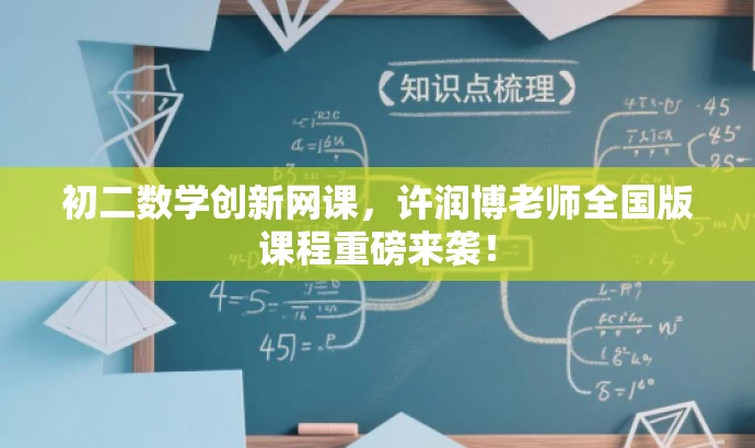 初二数学创新网课,许润博老师全国版课程重磅来袭! 初二数学创新网课,许润博老师全国版课程重磅来袭!