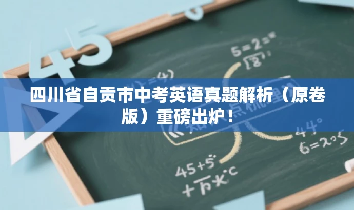 四川省自贡市中考英语真题解析(原卷版)重磅出炉! 四川省自贡市中考英语真题解析(原卷版)重磅出炉!