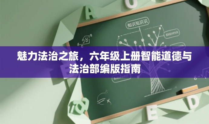 魅力法治之旅,六年级上册智能道德与法治部编版指南 魅力法治之旅,六年级上册智能道德与法治部编版指南