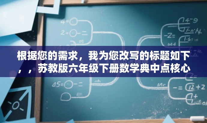 根据您的需求,我为您改写的标题如下,,苏教版六年级下册数学典中点核心解析预览,突出了书籍的核心价值(数学核心解析),同时提及了目标人群(六年级学生),语言简洁且具有吸引力。 根据您的需求,我为您改写的标题如下,,苏教版六年级下册数学典中点核心解析预览,突出了书籍的核心价值(数学核心解析),同时提及了目标人群(六年级学生),语言简洁且具有吸引力。