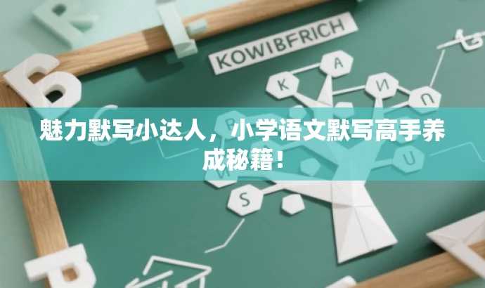 魅力默写小达人,小学语文默写高手养成秘籍! 魅力默写小达人,小学语文默写高手养成秘籍!