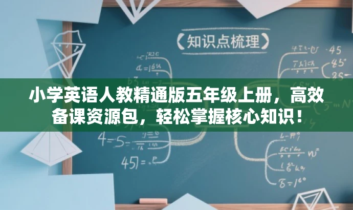 小学英语人教精通版五年级上册,高效备课资源包,轻松掌握核心知识! 小学英语人教精通版五年级上册,高效备课资源包,轻松掌握核心知识!
