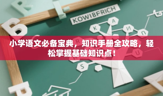 小学语文必备宝典,知识手册全攻略,轻松掌握基础知识点! 小学语文必备宝典,知识手册全攻略,轻松掌握基础知识点!