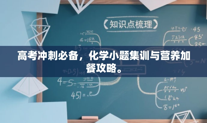 高考冲刺必备,化学小题集训与营养加餐攻略。 高考冲刺必备,化学小题集训与营养加餐攻略。