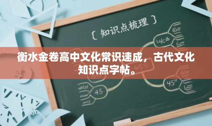 衡水金卷高中文化常识速成,古代文化知识点字帖。 衡水金卷高中文化常识速成,古代文化知识点字帖。
