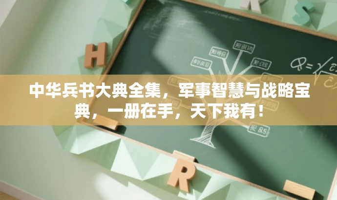 中华兵书大典全集,军事智慧与战略宝典,一册在手,天下我有! 中华兵书大典全集,军事智慧与战略宝典,一册在手,天下我有!