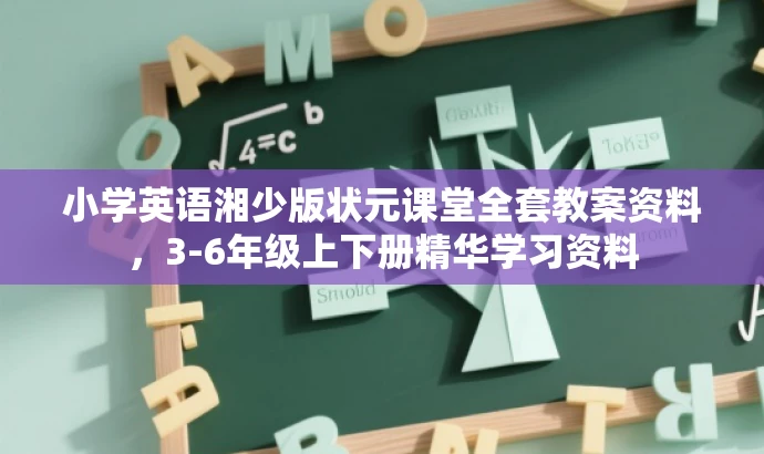 小学英语湘少版状元课堂全套教案资料,3-6年级上下册精华学习资料 小学英语湘少版状元课堂全套教案资料,3-6年级上下册精华学习资料