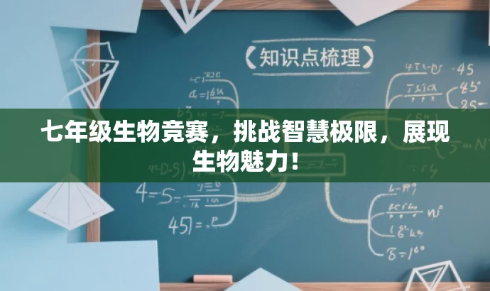 七年级生物竞赛,挑战智慧极限,展现生物魅力! 七年级生物竞赛,挑战智慧极限,展现生物魅力!