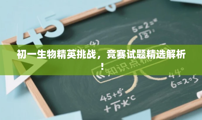初一生物精英挑战，竞赛试题精选解析！