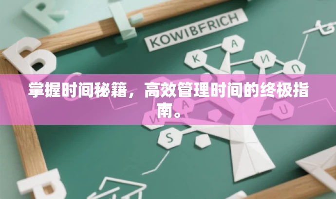 掌握时间秘籍,高效管理时间的终极指南。 掌握时间秘籍,高效管理时间的终极指南。