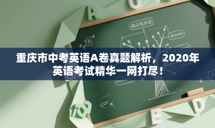 重庆市中考英语A卷真题解析,2020年英语考试精华一网打尽! 重庆市中考英语A卷真题解析,2020年英语考试精华一网打尽!