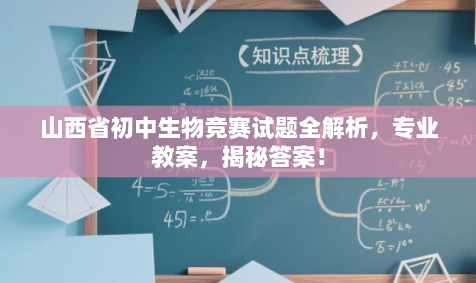 山西省初中生物竞赛试题全解析,专业教案,揭秘答案! 山西省初中生物竞赛试题全解析,专业教案,揭秘答案!