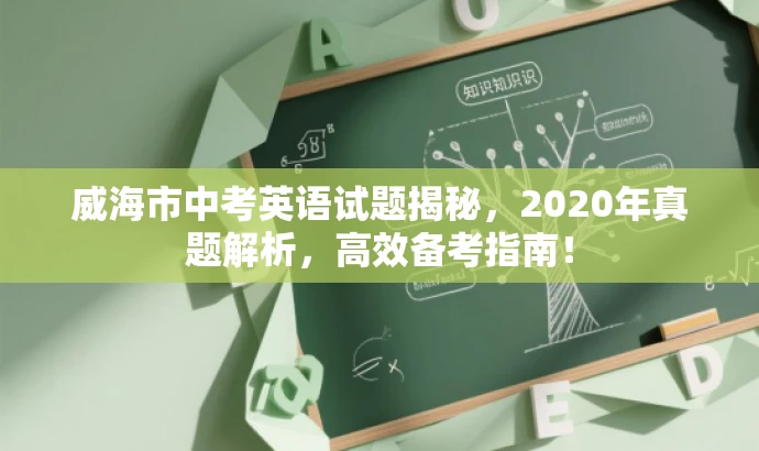 威海市中考英语试题揭秘,2020年真题解析,高效备考指南! 威海市中考英语试题揭秘,2020年真题解析,高效备考指南!