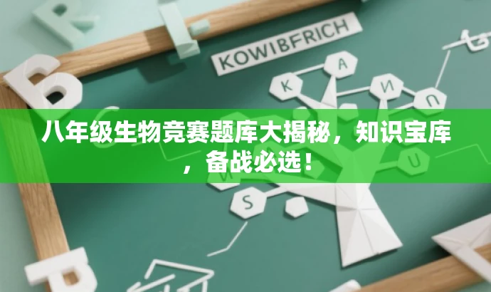 八年级生物竞赛题库大揭秘,知识宝库,备战必选! 八年级生物竞赛题库大揭秘,知识宝库,备战必选!