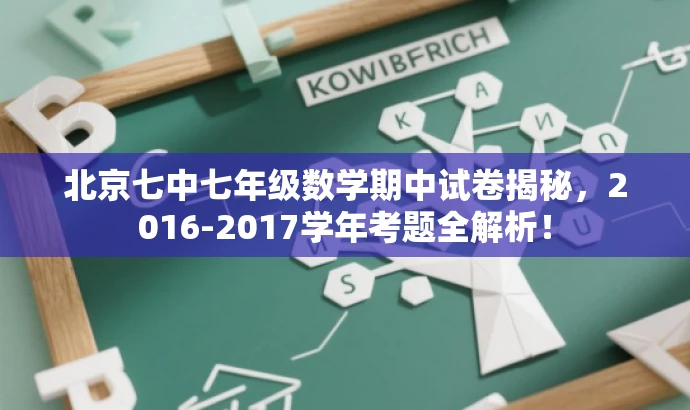 北京七中七年级数学期中试卷揭秘,2016-2017学年考题全解析! 北京七中七年级数学期中试卷揭秘,2016-2017学年考题全解析!